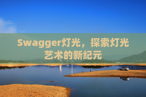 Swagger灯光，探索灯光艺术的新纪元
