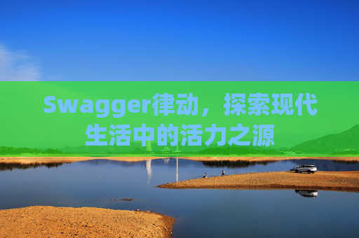 Swagger律动，探索现代生活中的活力之源